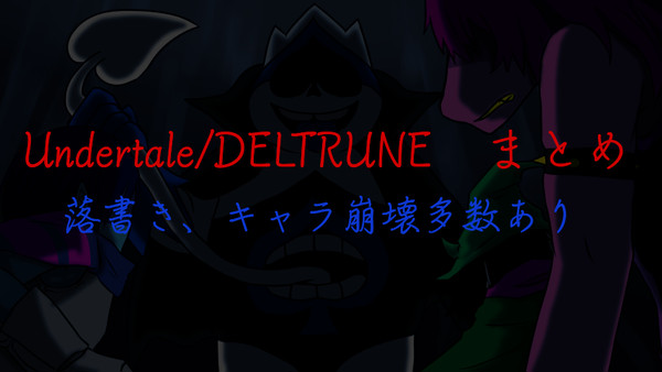 Undertale/DELTRUNE　まとめ