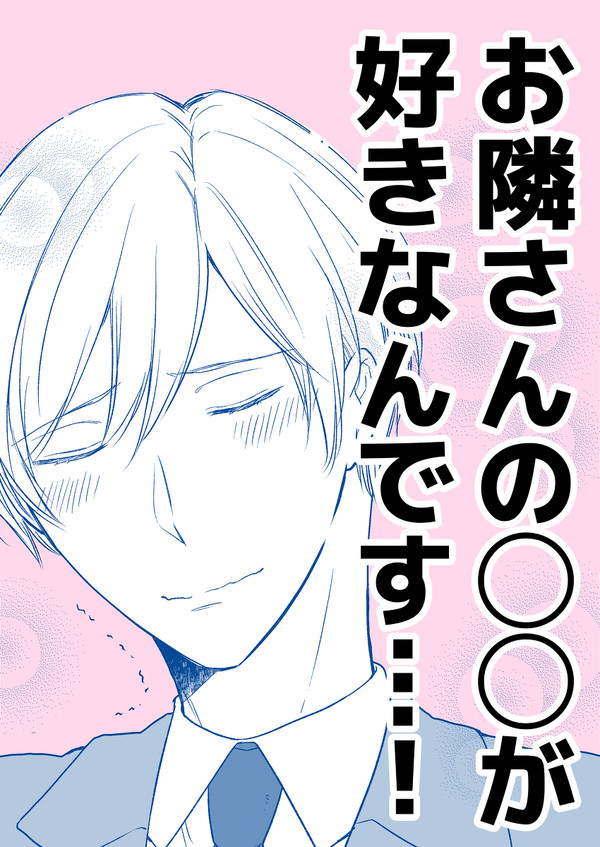 【創作BL】お隣さんの◯◯が好きなんです…！