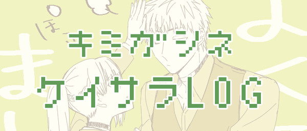 【キミガシネ】ケイサラLOG