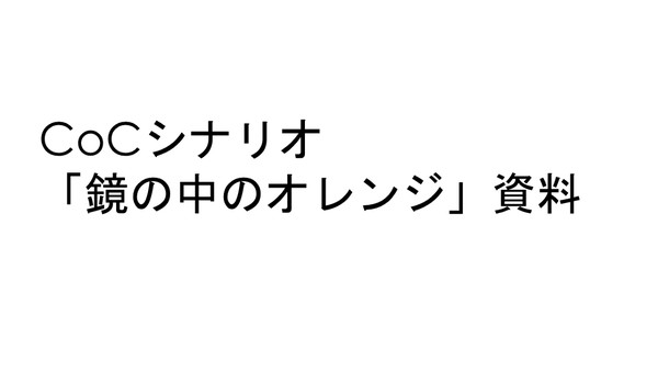 CoCシナリオ「鏡の中のオレンジ」資料