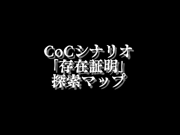 CoCシナリオ「存在証明」探索マップ