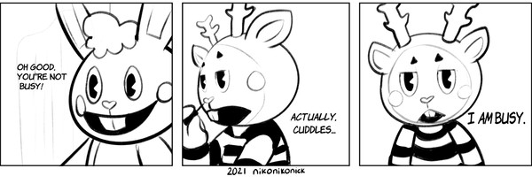 "Actually Cuddles, I AM busy."