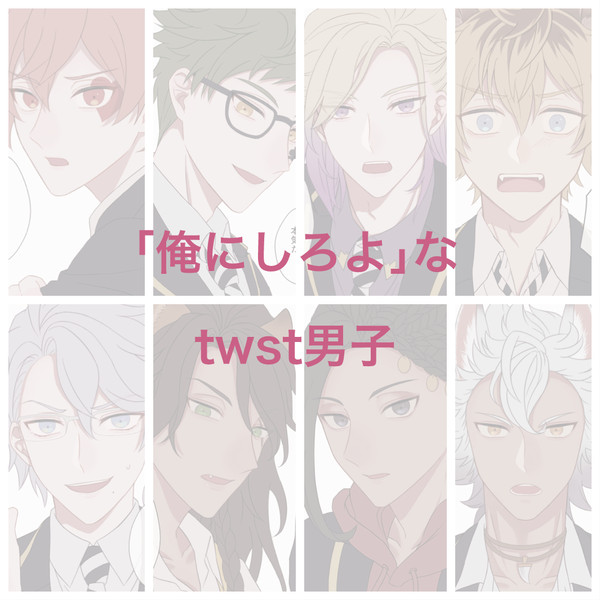 ｢俺にしろよ｣なtwst男子まとめ