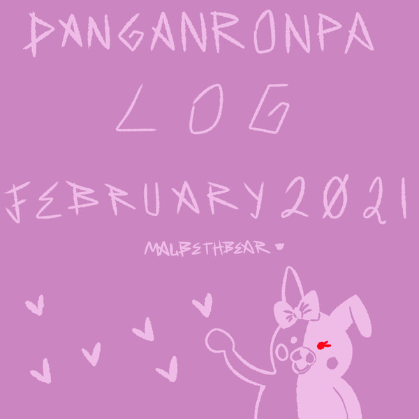 DANGANRONPA LOG FEB 2021