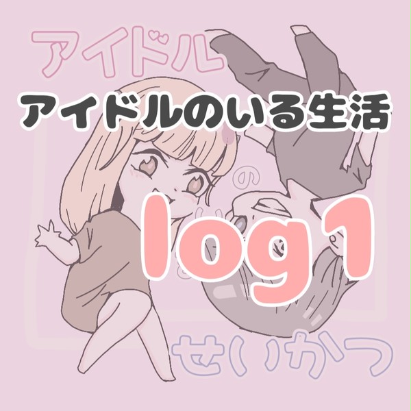 アイドルのいる生活 log1