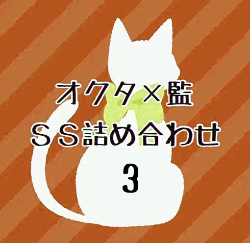 オクタ×監♀SS詰め合わせ(3)