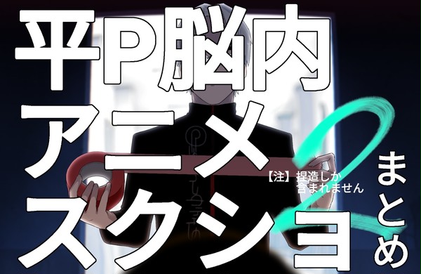 平P脳内アニメスクショまとめ②