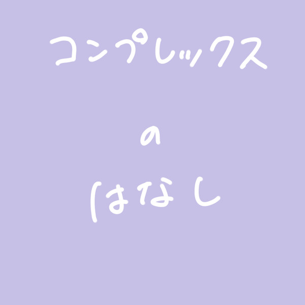 コンプレックスのはなし。