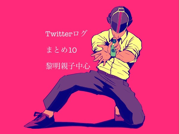 Twitterログまとめ10 黎明親子中心