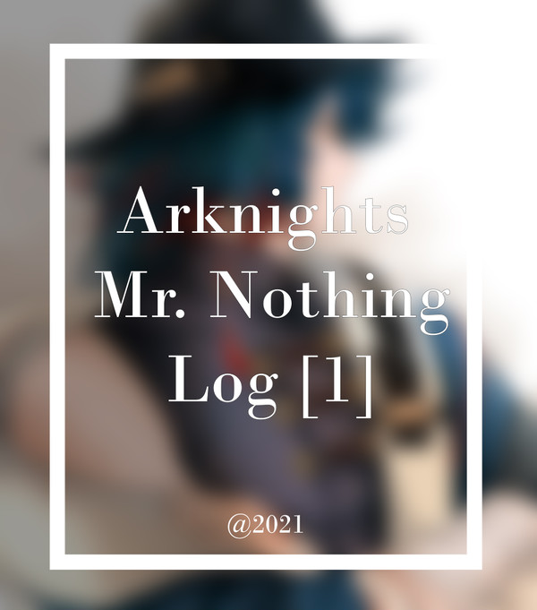 Arkknights Mr.Nothing's Log