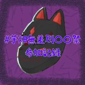 #芋畑無差別〇〇祭　参加記録