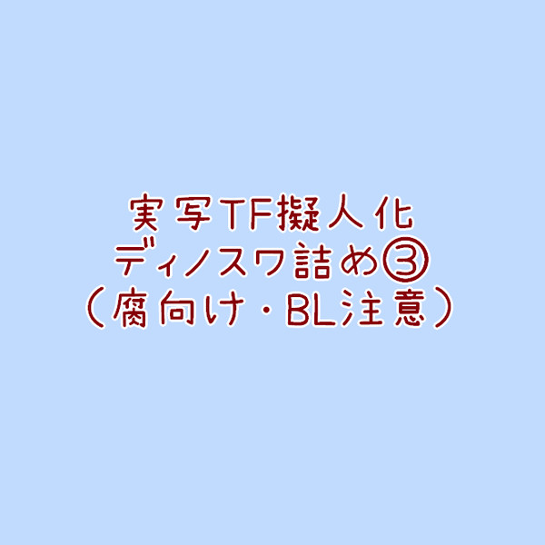 実写TF擬人化ディノスワ詰め3
