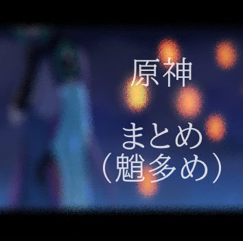 【原神】まとめ