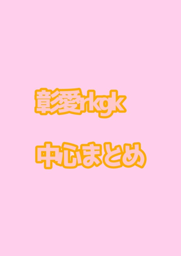 彰愛らくがき中心のまとめ