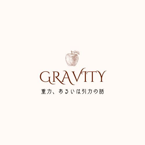 Gravityー重力、あるいは引力の話