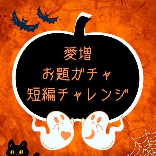 愛増お題ガチャ短編チャレンジ