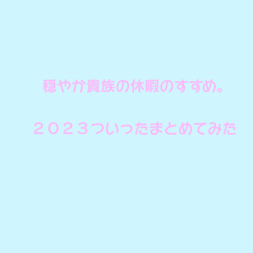 ２０２３休暇。ついったまとめ
