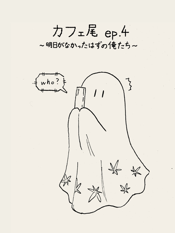 カフェ尾ep.4~明日がなかったはずの俺たち~