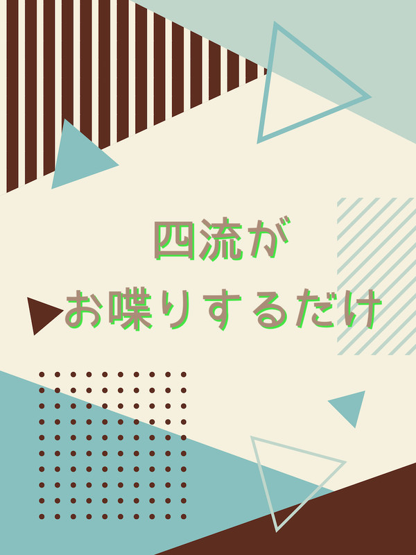 四流がお喋りするだけ