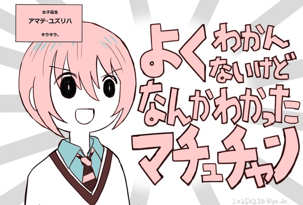 よくわかんないけどなんかわかったマチュチャン