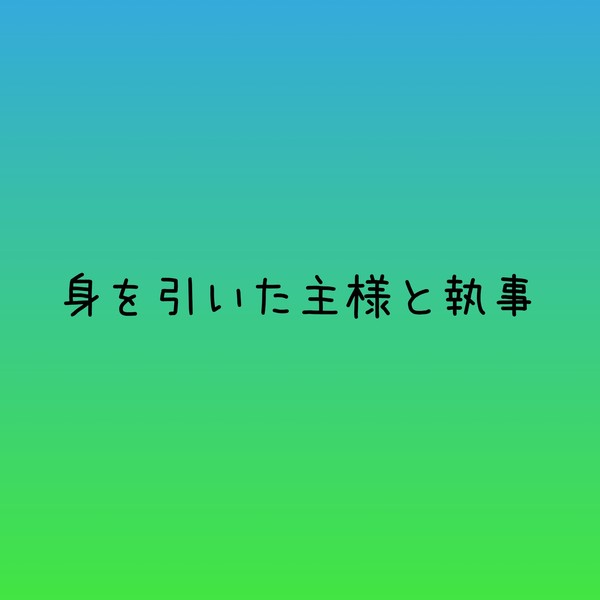身を引いた主様と執事