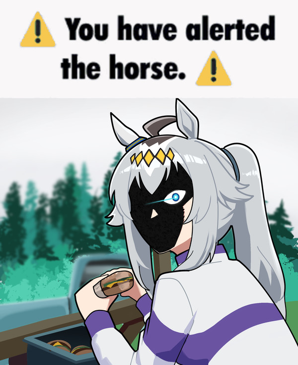 You have alerted the horse⚠️