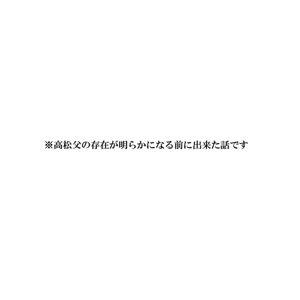 ※高松父の存在が明らかになる前に出来た話です