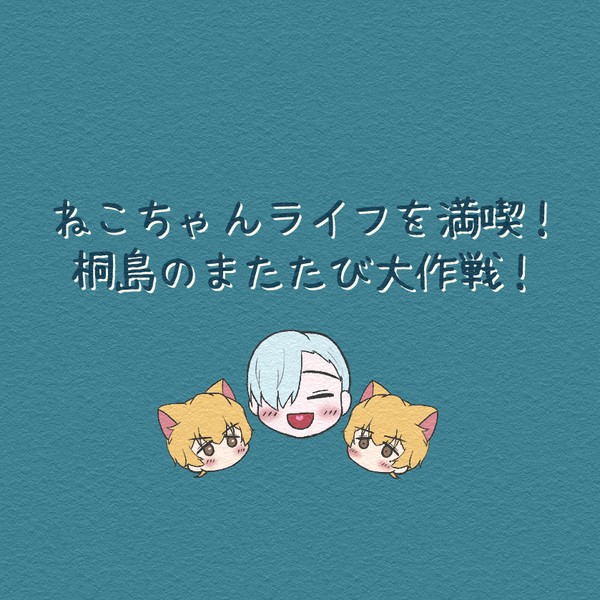 ねこちゃんライフを満喫！桐島のまたたび大作戦！