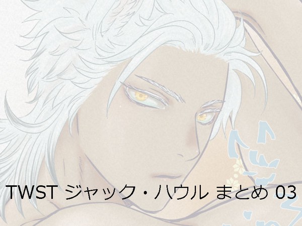 TWST ジャック・ハウル まとめ 03