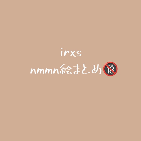 irxs nmmn絵🔞有まとめ